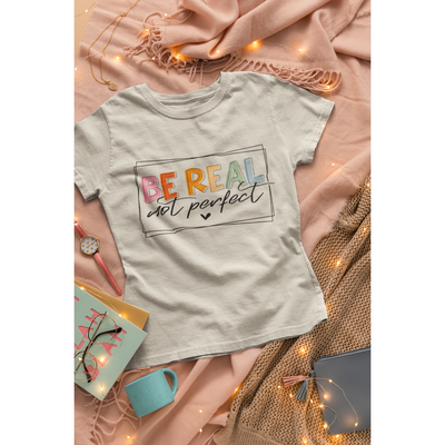 BE REAL NOT PERFECT - TSHIRT